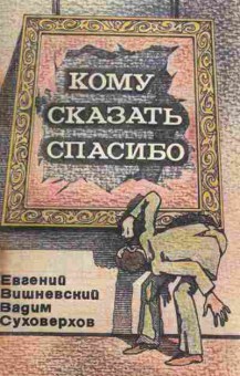 Книга Вишневский Е. Суховерхов В. Кому сказать спасибо (с автографом автора), 11-10020, Баград.рф
